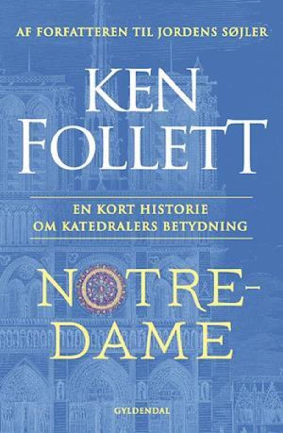 Ken Follett: Notre Dame – en kort historie om katedralers betydning 